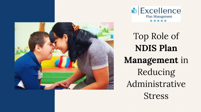 Top Role of NDIS Plan Management in Reducing Administrative Stress